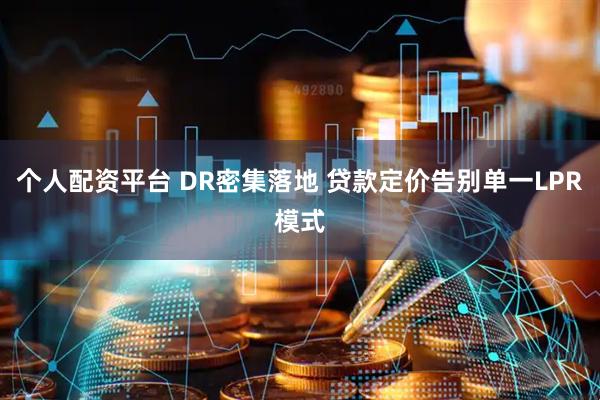 个人配资平台 DR密集落地 贷款定价告别单一LPR模式